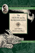 The House on the Borderland and Other Mysterious Places: The Collected Fiction of William Hope Hodgson, Volume 2 - Paperback