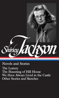 Shirley Jackson: Novels and Stories (Loa #204): The Lottery / The Haunting of Hill House / We Have Always Lived in the Castle / Other Stories and Sket - Hardcover