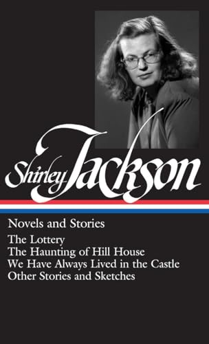 Shirley Jackson: Novels and Stories (Loa #204): The Lottery / The Haunting of Hill House / We Have Always Lived in the Castle / Other Stories and Sket - Hardcover