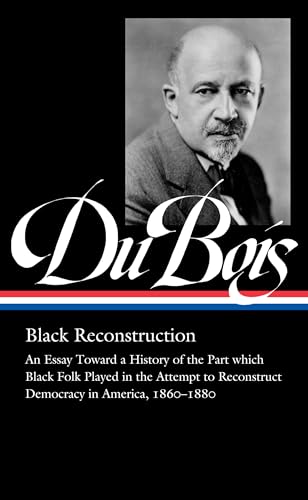 W.E.B. Du Bois: Black Reconstruction (Loa #350): An Essay Toward a History of the Part Whichblack Folk Played in the Attempt to Reconstructdemocracy i - Hardcover