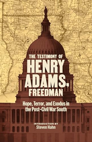 The Testimony of Henry Adams, Freedman: Hope, Terror, and Exodus in the Post-Civil War South - Hardcover