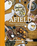 Afield: A Chef's Guide to Preparing and Cooking Wild Game and Fish - Hardcover