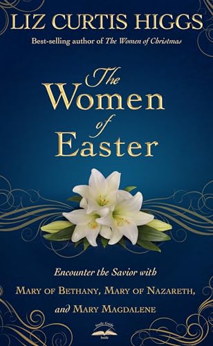 The Women of Easter: Encounter the Savior with Mary of Bethany, Mary of Nazareth, and Mary Magdalene - Hardcover
