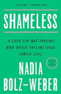Shameless: A Case for Not Feeling Bad about Feeling Good (about Sex) - Paperback