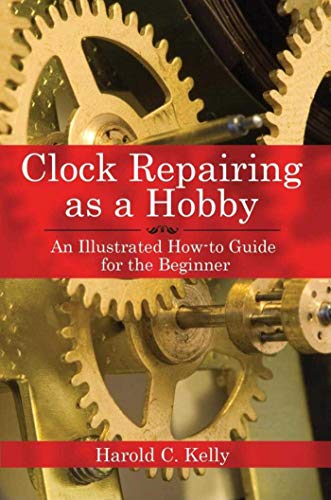 Clock Repairing as a Hobby: An Illustrated How-To Guide for the Beginner - Paperback