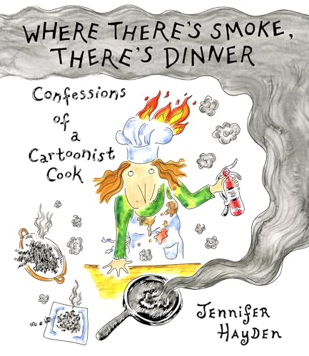 Where There's Smoke, There's Dinner: Confessions of a Cartoonist Cook - Paperback