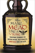 Make Mead Like a Viking: Traditional Techniques for Brewing Natural, Wild-Fermented, Honey-Based Wines and Beers - Paperback