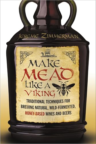 Make Mead Like a Viking: Traditional Techniques for Brewing Natural, Wild-Fermented, Honey-Based Wines and Beers - Paperback