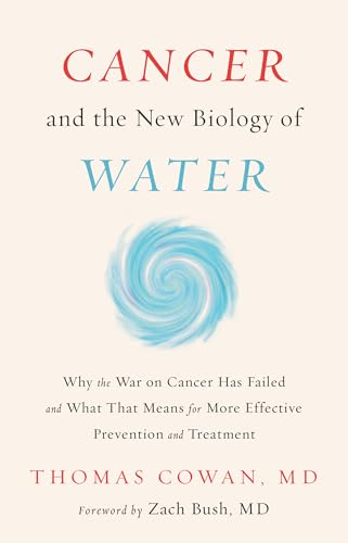 Cancer and the New Biology of Water: Why the War on Cancer Has Failed and What That Means for More Effective Prevention and Treatment - Hardcover