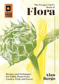 The Forager Chef's Book of Flora: Recipes and Techniques for Edible Plants from Garden, Field, and Forest - Hardcover