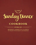 The Sunday Dinner Cookbook: Over 250 Modern American Classics to Share with Family and Friends - Hardcover