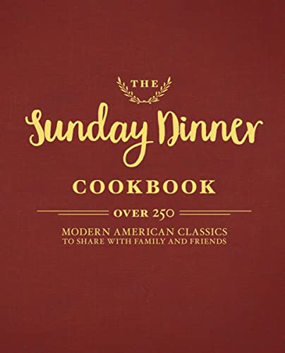 The Sunday Dinner Cookbook: Over 250 Modern American Classics to Share with Family and Friends - Hardcover