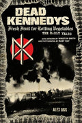 Dead Kennedys: Fresh Fruit for Rotting Vegetables, the Early Years - Paperback
