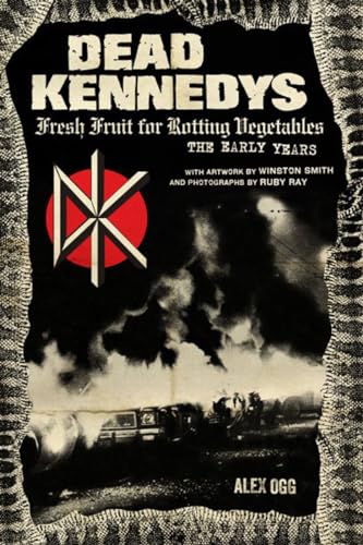 Dead Kennedys: Fresh Fruit for Rotting Vegetables, the Early Years - Paperback