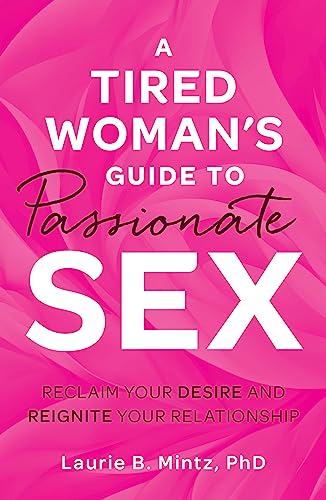 A Tired Woman's Guide to Passionate Sex: Reclaim Your Desire and Reignite Your Relationship - Paperback