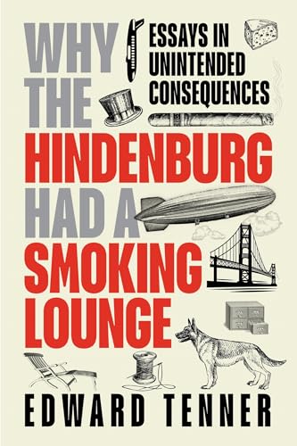 Why the Hindenburg Had a Smoking Lounge: Essays in Unintended Consequences - Hardcover