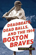 Deadbeats, Dead Balls, and the 1914 Boston Braves - Paperback