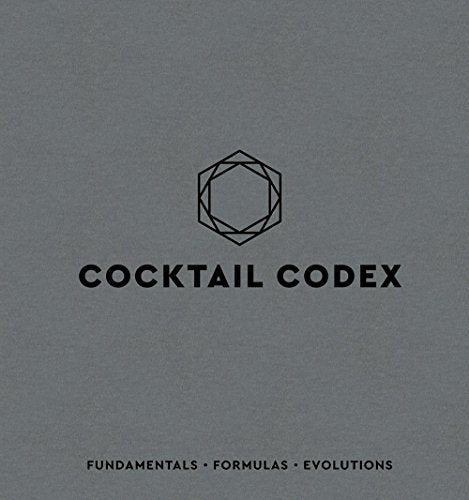 Cocktail Codex: Fundamentals, Formulas, Evolutions [A Cocktail Recipe Book] - Hardcover