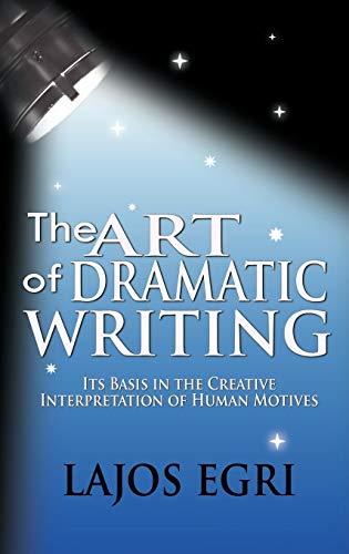 The Art Of Dramatic Writing: Its Basis In The Creative Interpretation Of Human Motives - Hardcover