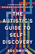 The Autistic's Guide to Self-Discovery: Flourishing as a Neurodivergent Adult - Paperback