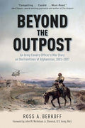 Beyond the Outpost: An Army Cavalry Officer's War Diary on the Frontlines of Afghanistan, 2003 - 2007 - Hardcover