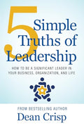 5 Simple Truths of Leadership: How to be a significant leader in your business, organization, and life - Hardcover
