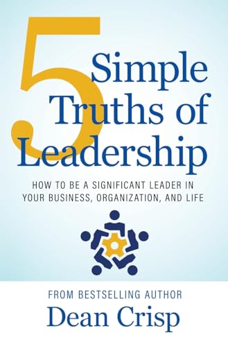 5 Simple Truths of Leadership: How to be a significant leader in your business, organization, and life - Hardcover