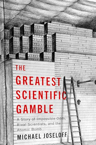 The Greatest Scientific Gamble: A Story of Impossible Odds, Rival Scientists, and the Atomic Bomb - Paperback
