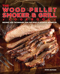 The Wood Pellet Smoker and Grill Cookbook: Recipes and Techniques for the Most Flavorful and Delicious Barbecue - Hardcover