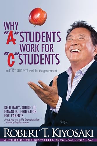 Why a Students Work for C Students and Why B Students Work for the Government: Rich Dad's Guide to Financial Education for Parents - Paperback