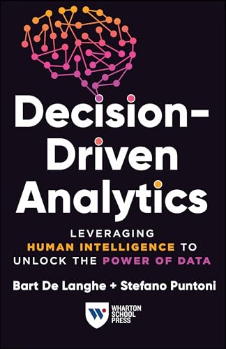 Decision-Driven Analytics: Leveraging Human Intelligence to Unlock the Power of Data - Paperback