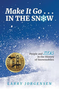 Make It Go in the Snow: People and Ideas in the History of Snowmobiles - Paperback