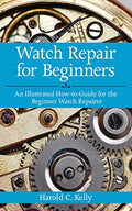 Watch Repair for Beginners: An Illustrated How-To Guide for the Beginner Watch Repairer - Paperback