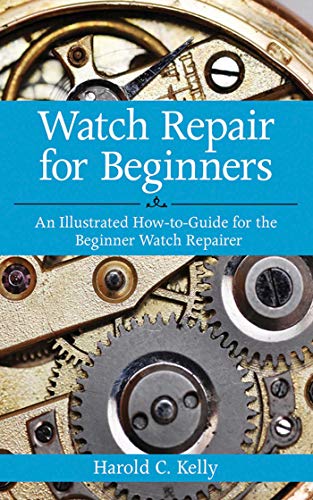 Watch Repair for Beginners: An Illustrated How-To Guide for the Beginner Watch Repairer - Paperback