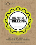 The Art of Tinkering: Meet 150+ Makers Working at the Intersection of Art, Science & Technology - Hardcover