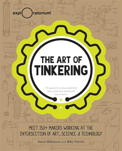The Art of Tinkering: Meet 150+ Makers Working at the Intersection of Art, Science & Technology - Hardcover