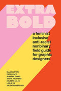 Extra Bold: A Feminist, Inclusive, Anti-Racist, Nonbinary Field Guide for Graphic Designers - Paperback