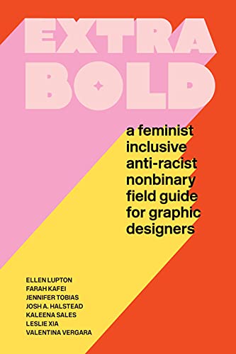 Extra Bold: A Feminist, Inclusive, Anti-Racist, Nonbinary Field Guide for Graphic Designers - Paperback