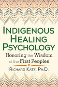 Indigenous Healing Psychology: Honoring the Wisdom of the First Peoples - Paperback