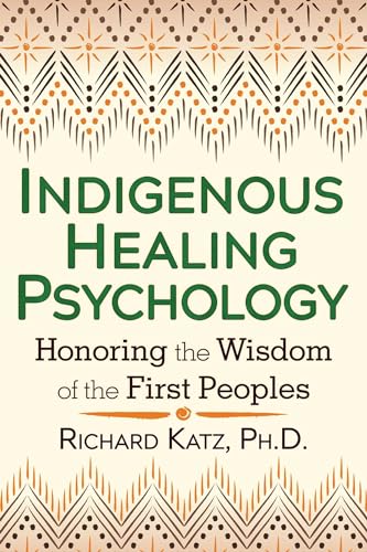 Indigenous Healing Psychology: Honoring the Wisdom of the First Peoples - Paperback
