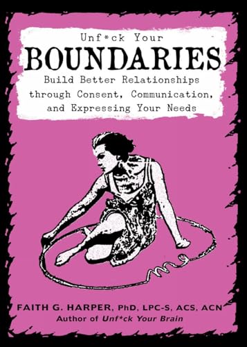 Unfuck Your Boundaries: Build Better Relationships Through Consent, Communication, and Expressing Your Needs - Paperback