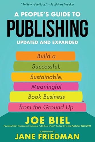 A People's Guide to Publishing: Building a Successful, Sustainable, Meaningful Book Business from the Ground Up - Paperback