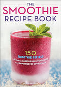 The Smoothie Recipe Book: 150 Smoothie Recipes Including Smoothies for Weight Loss and Smoothies for Optimum Health - Paperback