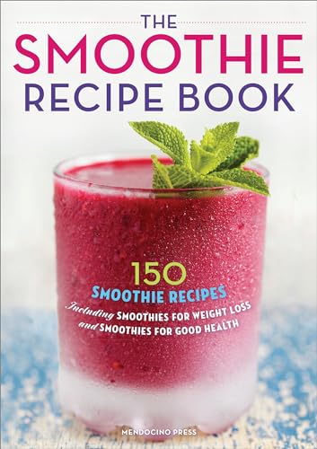 The Smoothie Recipe Book: 150 Smoothie Recipes Including Smoothies for Weight Loss and Smoothies for Optimum Health - Paperback