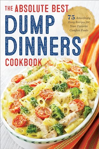 Dump Dinners: The Absolute Best Dump Dinners Cookbook with 75 Amazingly Easy Recipes - Paperback