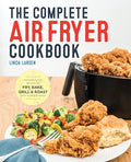 The Complete Air Fryer Cookbook: Amazingly Easy Recipes to Fry, Bake, Grill, and Roast with Your Air Fryer - Paperback
