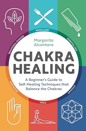 Chakra Healing: A Beginner's Guide to Self-Healing Techniques That Balance the Chakras - Paperback