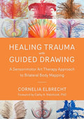 Healing Trauma with Guided Drawing: A Sensorimotor Art Therapy Approach to Bilateral Body Mapping - Paperback