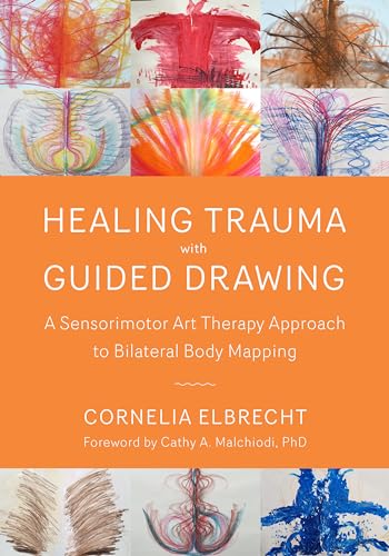 Healing Trauma with Guided Drawing: A Sensorimotor Art Therapy Approach to Bilateral Body Mapping - Paperback