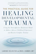 The Practical Guide for Healing Developmental Trauma: Using the Neuroaffective Relational Model to Address Adverse Childhood Experiences and Resolve C - Paperback